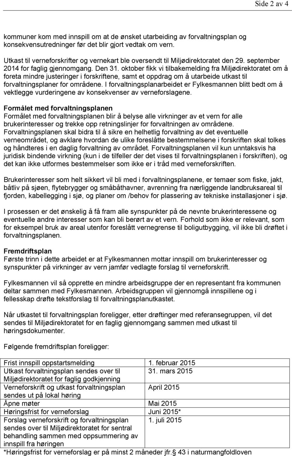 oktober fikk vi tilbakemelding fra Miljødirektoratet om å foreta mindre justeringer i forskriftene, samt et oppdrag om å utarbeide utkast til forvaltningsplaner for områdene.