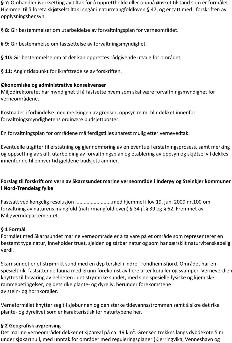 9: Gir bestemmelse om fastsettelse av forvaltningsmyndighet. 10: Gir bestemmelse om at det kan opprettes rådgivende utvalg for området. 11: Angir tidspunkt for ikrafttredelse av forskriften.