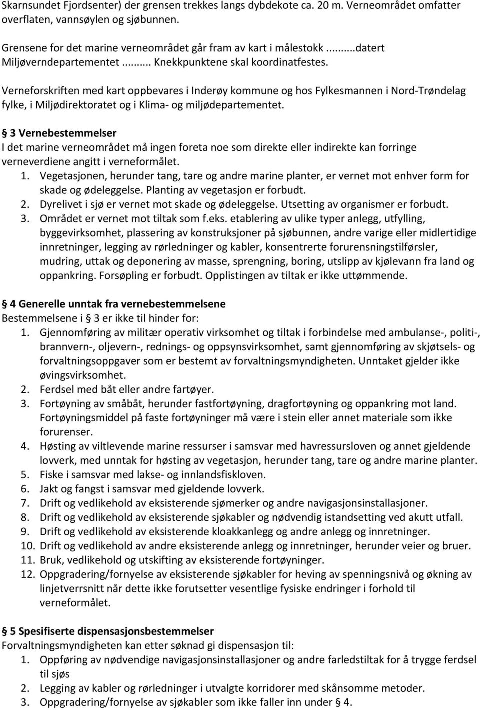 Verneforskriften med kart oppbevares i Inderøy kommune og hos Fylkesmannen i Nord-Trøndelag fylke, i Miljødirektoratet og i Klima- og miljødepartementet.