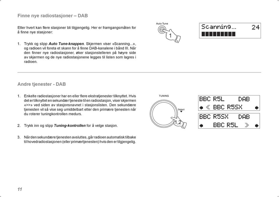 Når den finner nye radiostasjoner, øker stasjonstelleren på høyre side av skjermen og de nye radiostasjonene legges til listen som lagres i radioen. 1 Andre tjenester - DAB 1.