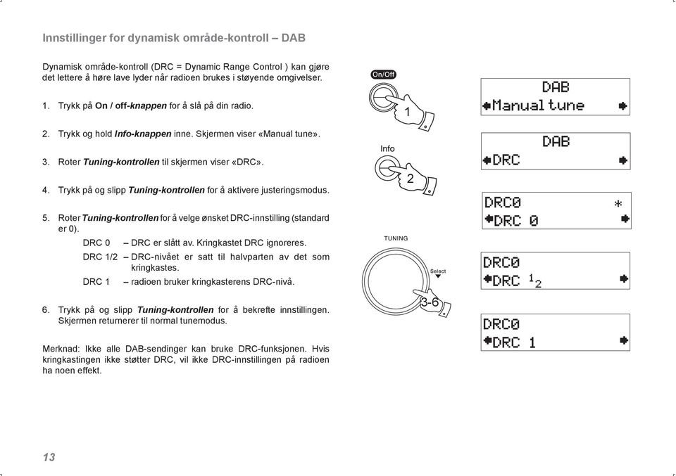 Trykk på og slipp Tuning-kontrollen for å aktivere justeringsmodus. 2 5. Roter Tuning-kontrollen for å velge ønsket DRC-innstilling (standard er 0). DRC 0 DRC er slått av. Kringkastet DRC ignoreres.