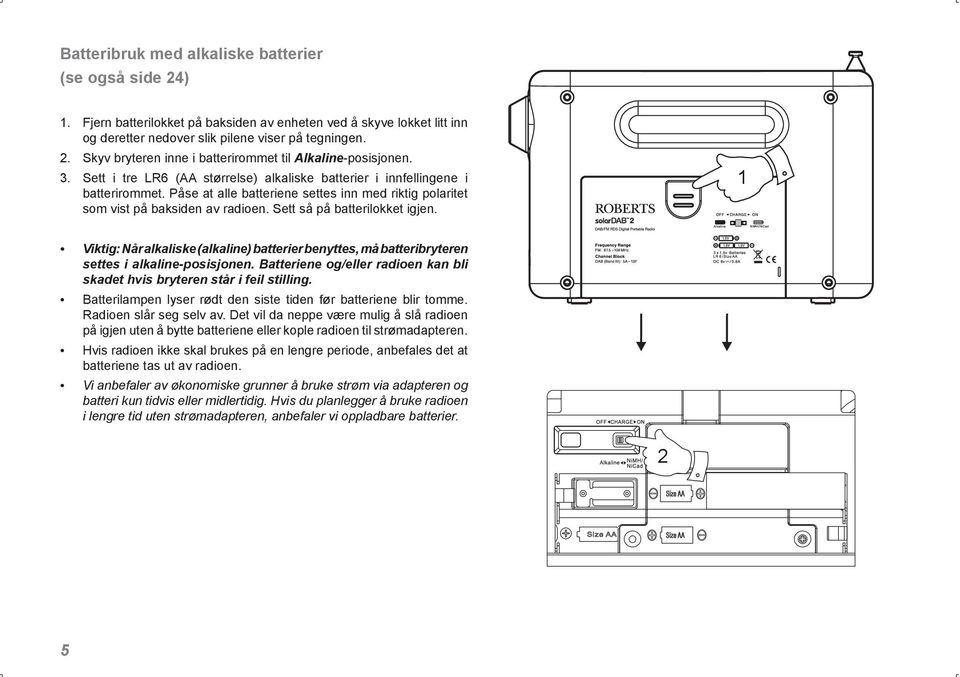 Sett så på batterilokket igjen. 1 Viktig: Når alkaliske (alkaline) batterier benyttes, må batteribryteren settes i alkaline-posisjonen.