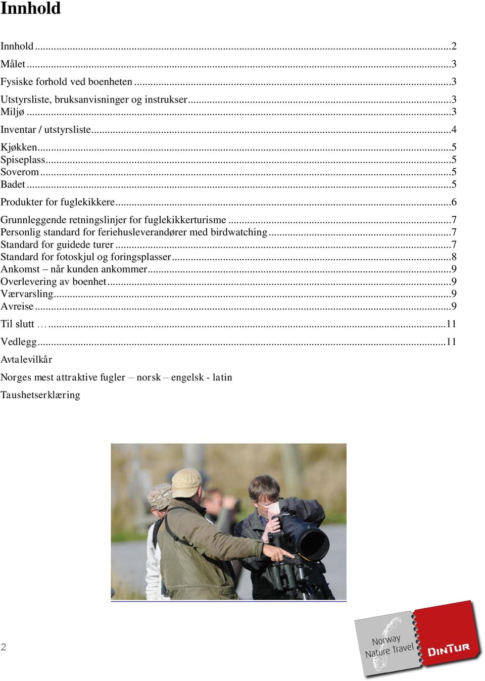 .. 7 Personlig standard for feriehusleverandører med birdwatching... 7 Standard for guidede turer... 7 Standard for fotoskjul og foringsplasser.