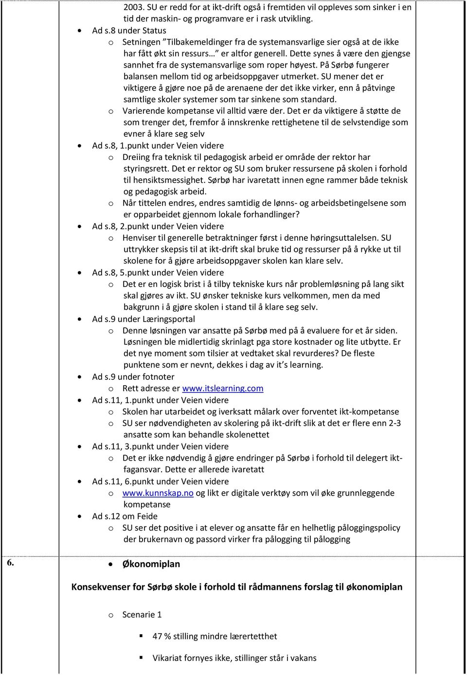 Dette synes å være den gjengse sannhet fra de systemansvarlige som roper høyest. På Sørbø fungerer balansen mellom tid og arbeidsoppgaver utmerket.