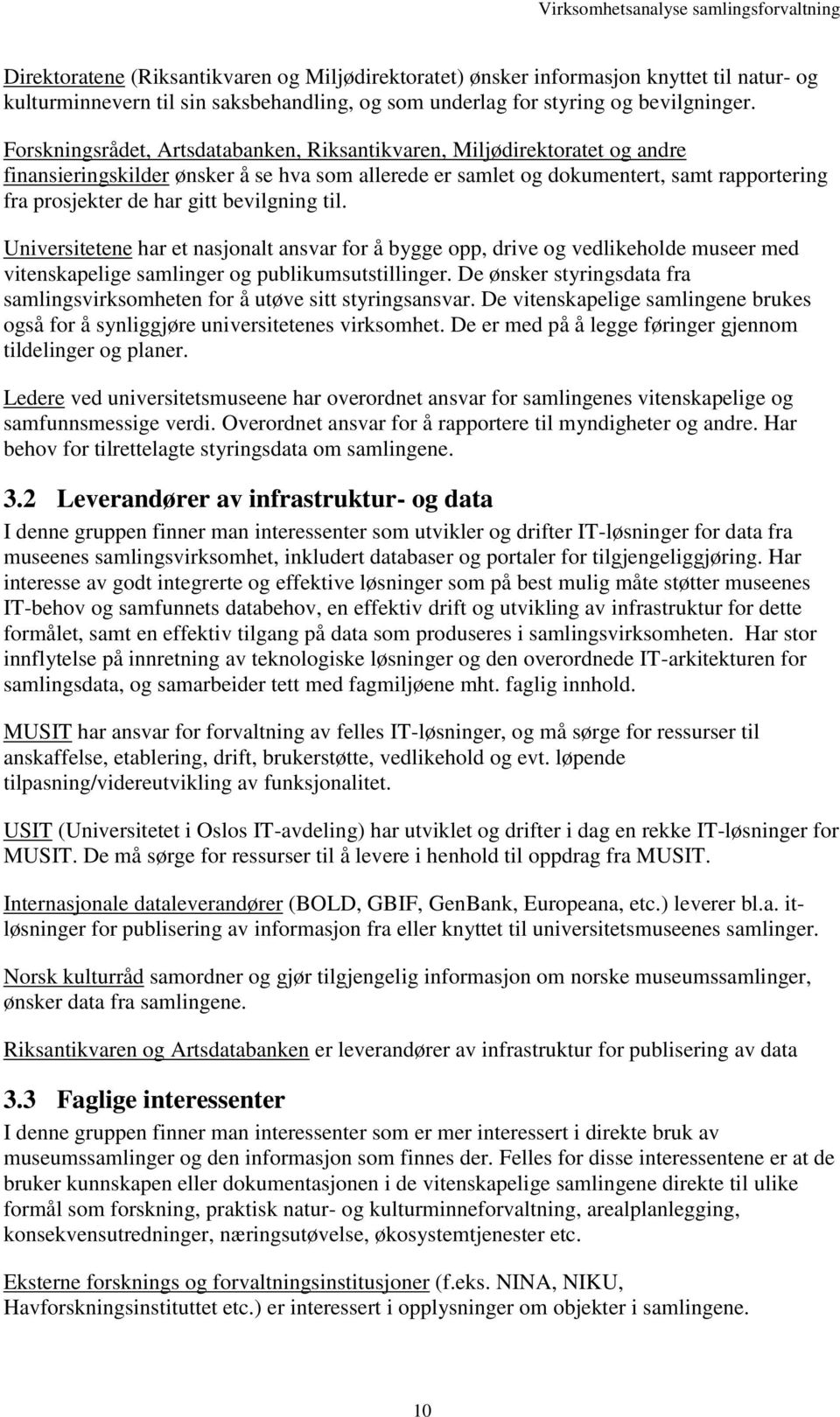 bevilgning til. Universitetene har et nasjonalt ansvar for å bygge opp, drive og vedlikeholde museer med vitenskapelige samlinger og publikumsutstillinger.