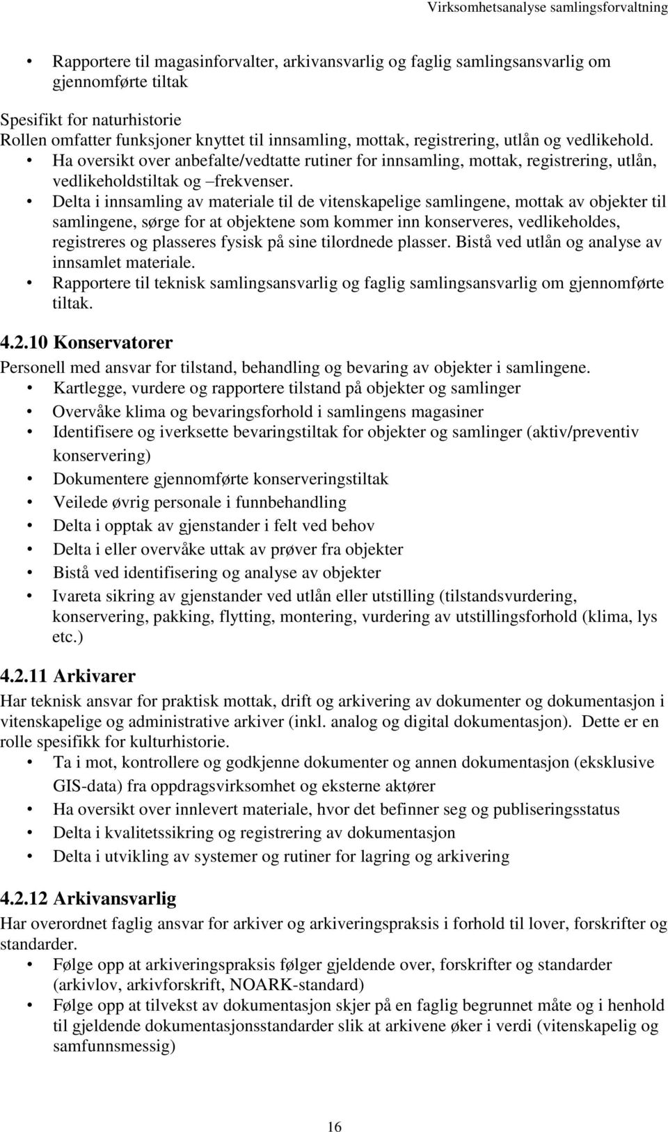 Delta i innsamling av materiale til de vitenskapelige samlingene, mottak av objekter til samlingene, sørge for at objektene som kommer inn konserveres, vedlikeholdes, registreres og plasseres fysisk