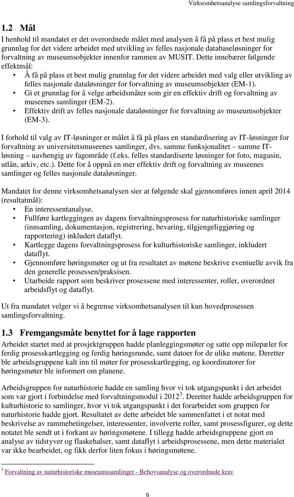 Dette innebærer følgende effektmål: Å få på plass et best mulig grunnlag for det videre arbeidet med valg eller utvikling av felles nasjonale dataløsninger for forvaltning av museumsobjekter (EM-1).