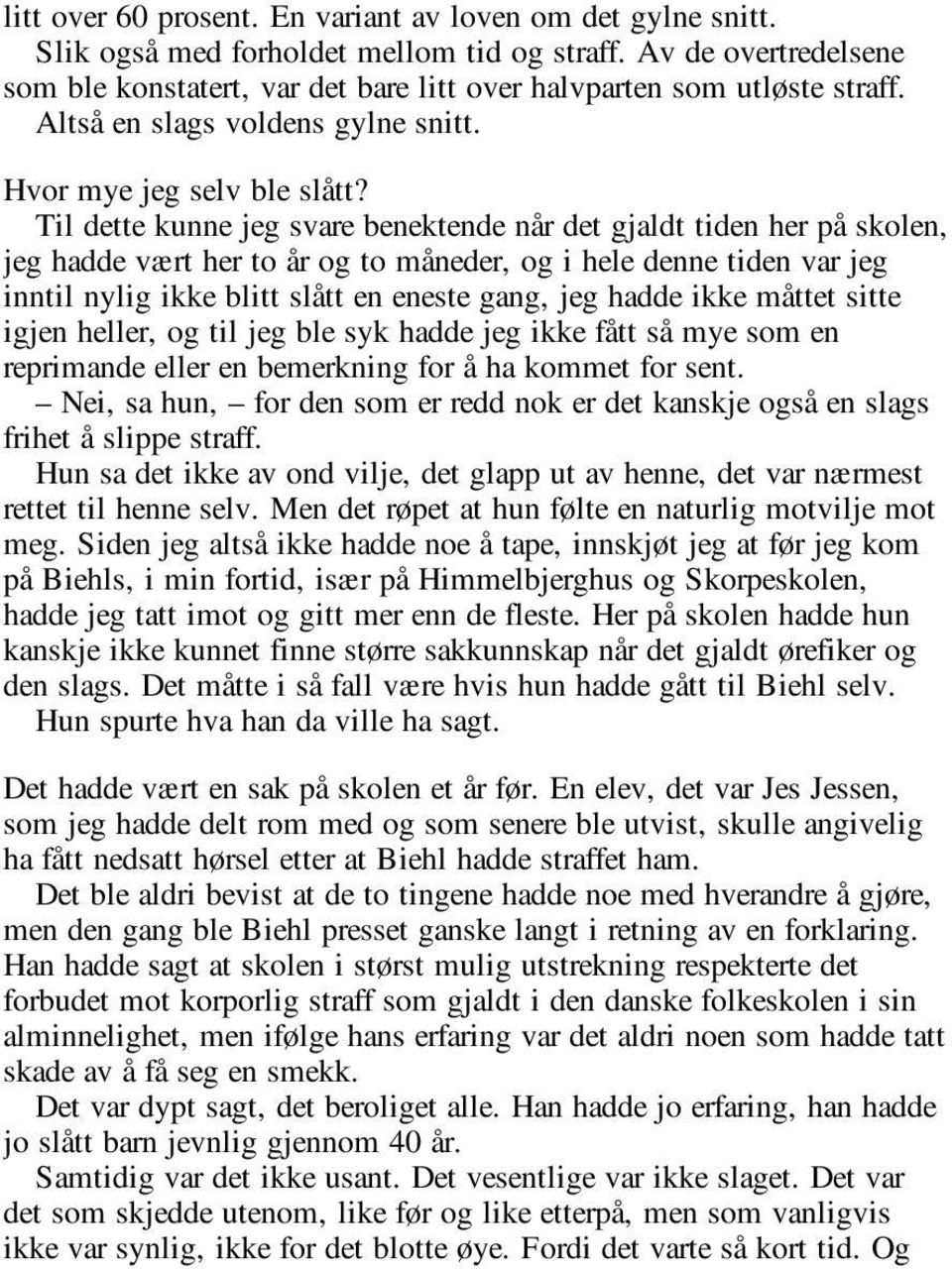 Til dette kunne jeg svare benektende når det gjaldt tiden her på skolen, jeg hadde vært her to år og to måneder, og i hele denne tiden var jeg inntil nylig ikke blitt slått en eneste gang, jeg hadde