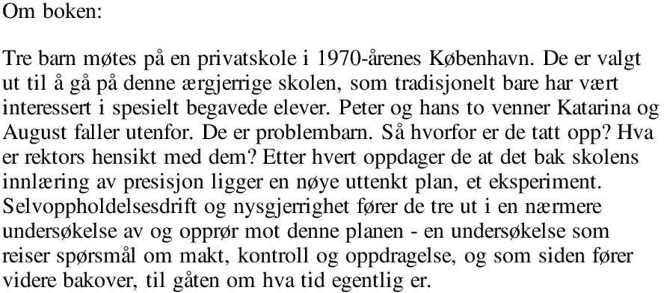 Peter og hans to venner Katarina og August faller utenfor. De er problembarn. Så hvorfor er de tatt opp? Hva er rektors hensikt med dem?