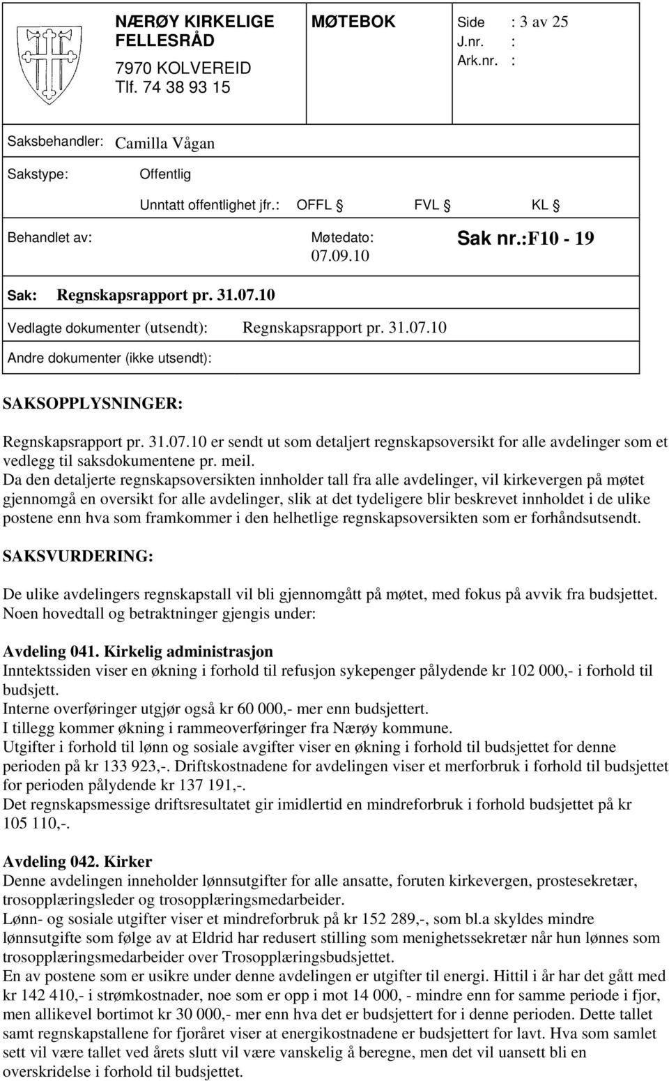 31.07.10 er sendt ut som detaljert regnskapsoversikt for alle avdelinger som et vedlegg til saksdokumentene pr. meil.