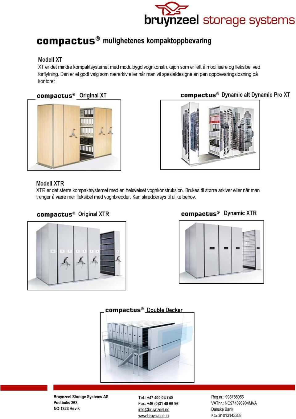 kompaktsystemet med en helsveiset vognkonstruksjon. Brukes til større arkiver eller når man trenger å være mer fleksibel med vognbredder. Kan skreddersys til ulike behov.