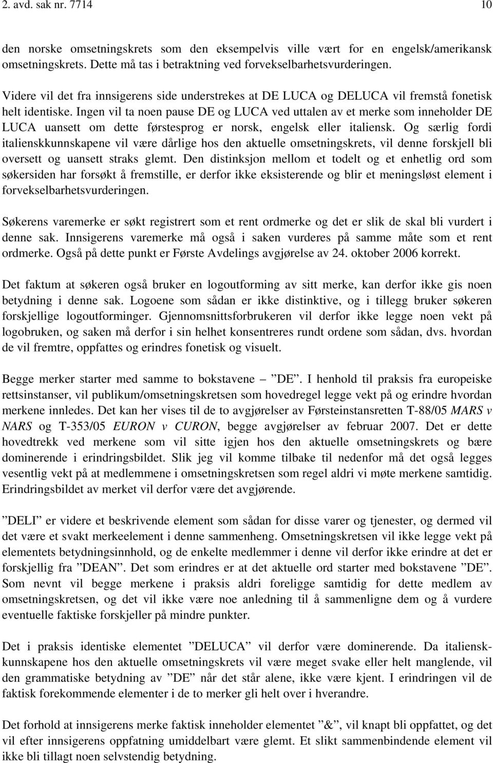 Ingen vil ta noen pause DE og LUCA ved uttalen av et merke som inneholder DE LUCA uansett om dette førstesprog er norsk, engelsk eller italiensk.