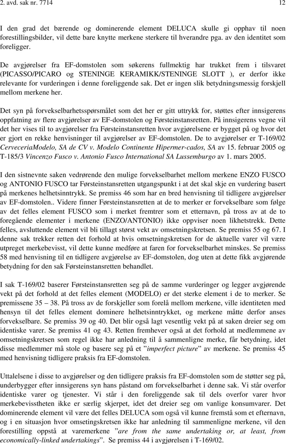 De avgjørelser fra EF-domstolen som søkerens fullmektig har trukket frem i tilsvaret (PICASSO/PICARO og STENINGE KERAMIKK/STENINGE SLOTT ), er derfor ikke relevante for vurderingen i denne