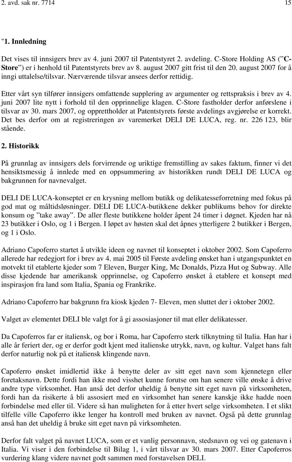 Etter vårt syn tilfører innsigers omfattende supplering av argumenter og rettspraksis i brev av 4. juni 2007 lite nytt i forhold til den opprinnelige klagen.