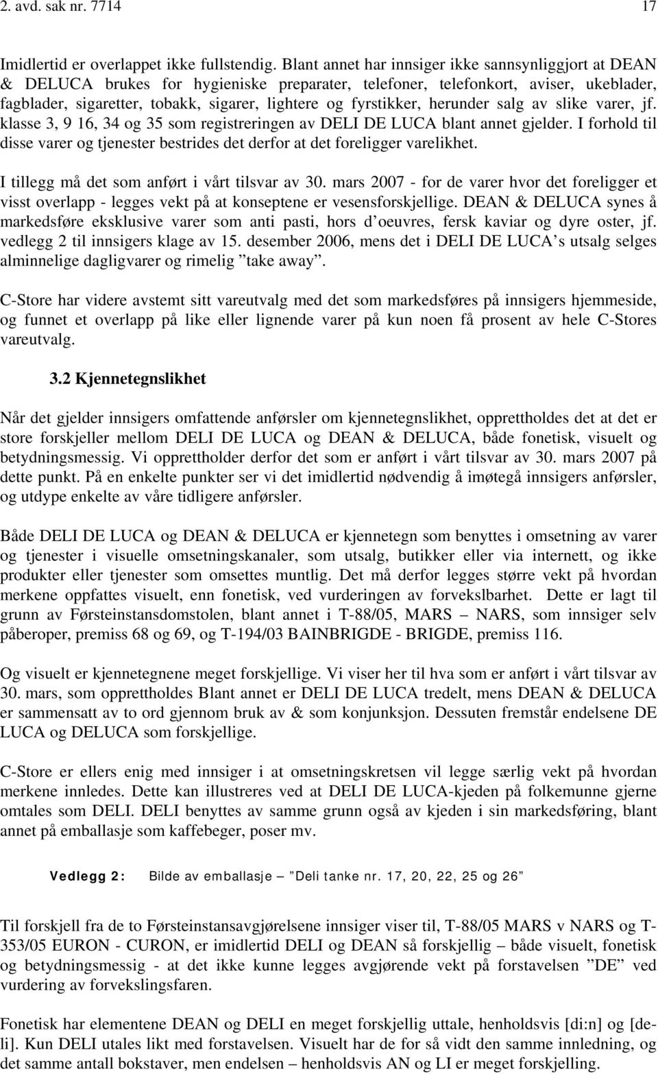 fyrstikker, herunder salg av slike varer, jf. klasse 3, 9 16, 34 og 35 som registreringen av DELI DE LUCA blant annet gjelder.