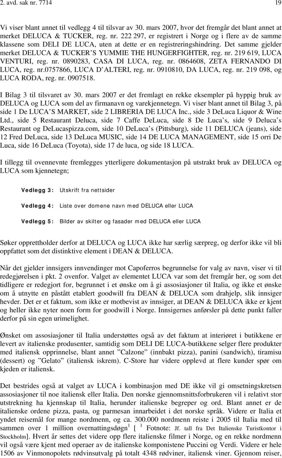 nr. 0910810, DA LUCA, reg. nr. 219 098, og LUCA RODA, reg. nr. 0907518. I Bilag 3 til tilsvaret av 30.