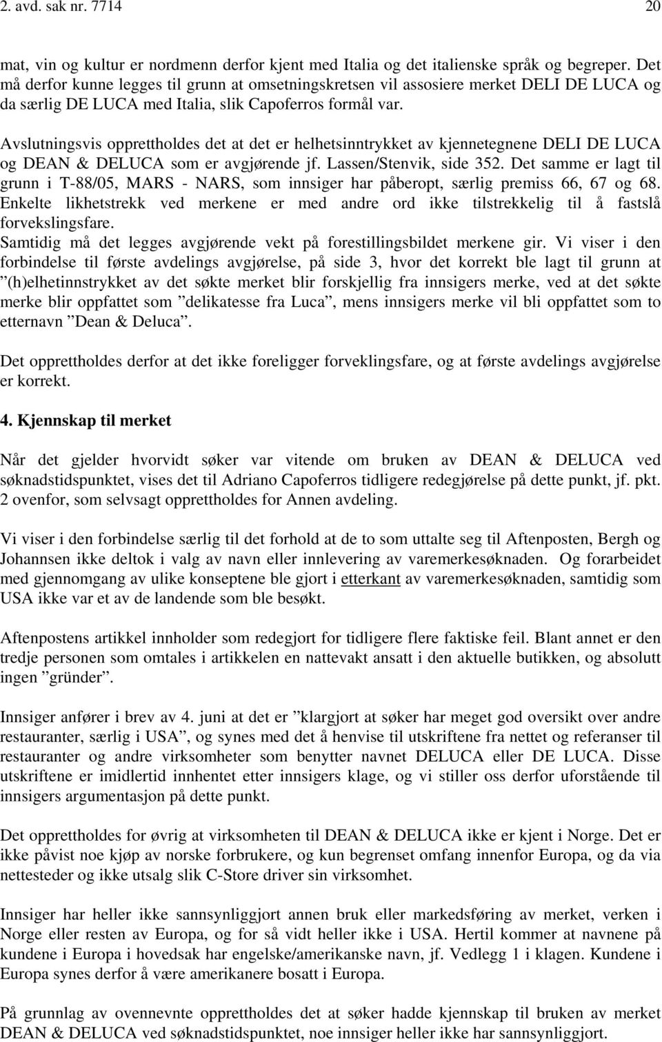 Avslutningsvis opprettholdes det at det er helhetsinntrykket av kjennetegnene DELI DE LUCA og DEAN & DELUCA som er avgjørende jf. Lassen/Stenvik, side 352.