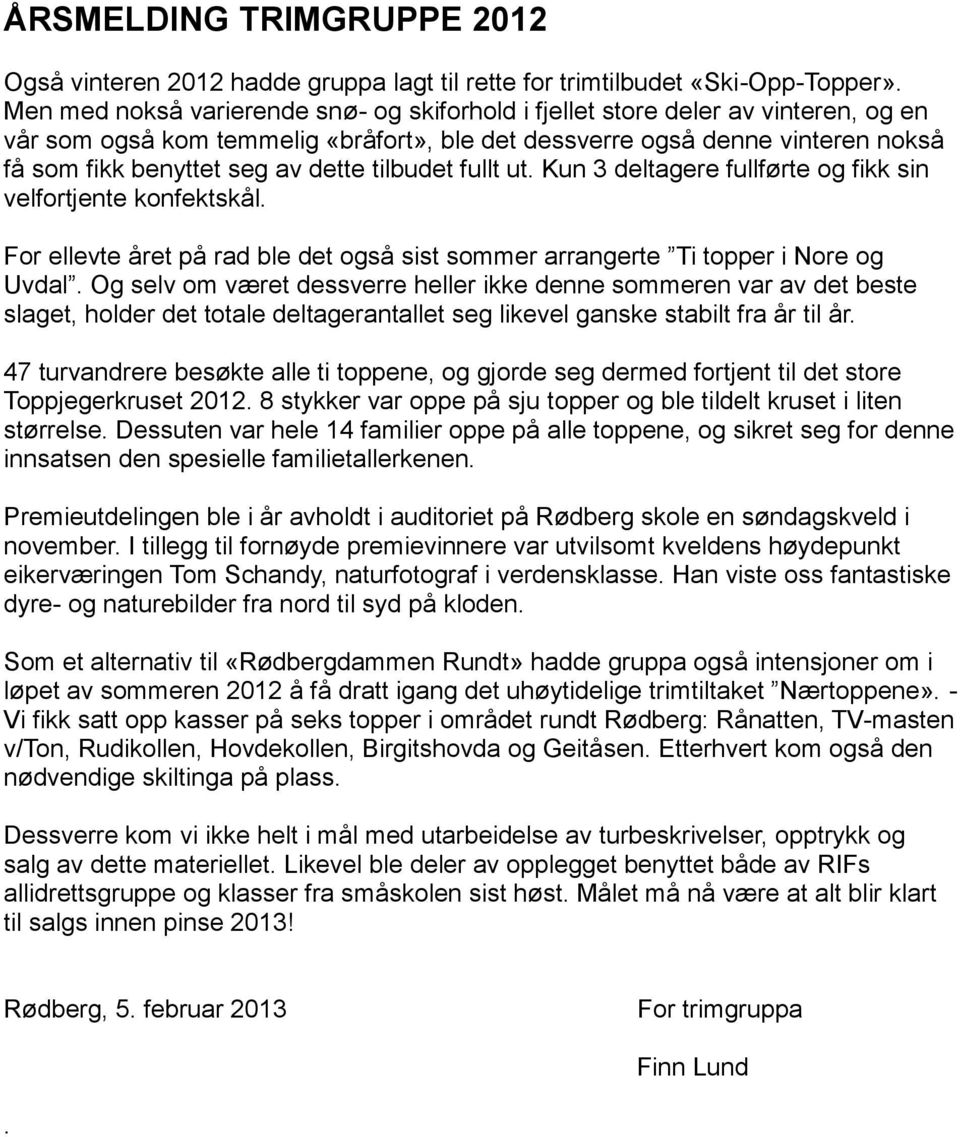 tilbudet fullt ut. Kun 3 deltagere fullførte og fikk sin velfortjente konfektskål. For ellevte året på rad ble det også sist sommer arrangerte Ti topper i Nore og Uvdal.