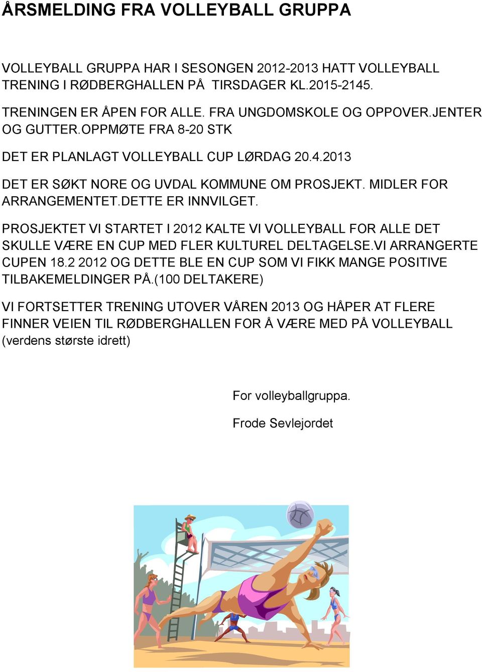 DETTE ER INNVILGET. PROSJEKTET VI STARTET I 2012 KALTE VI VOLLEYBALL FOR ALLE DET SKULLE VÆRE EN CUP MED FLER KULTUREL DELTAGELSE.VI ARRANGERTE CUPEN 18.