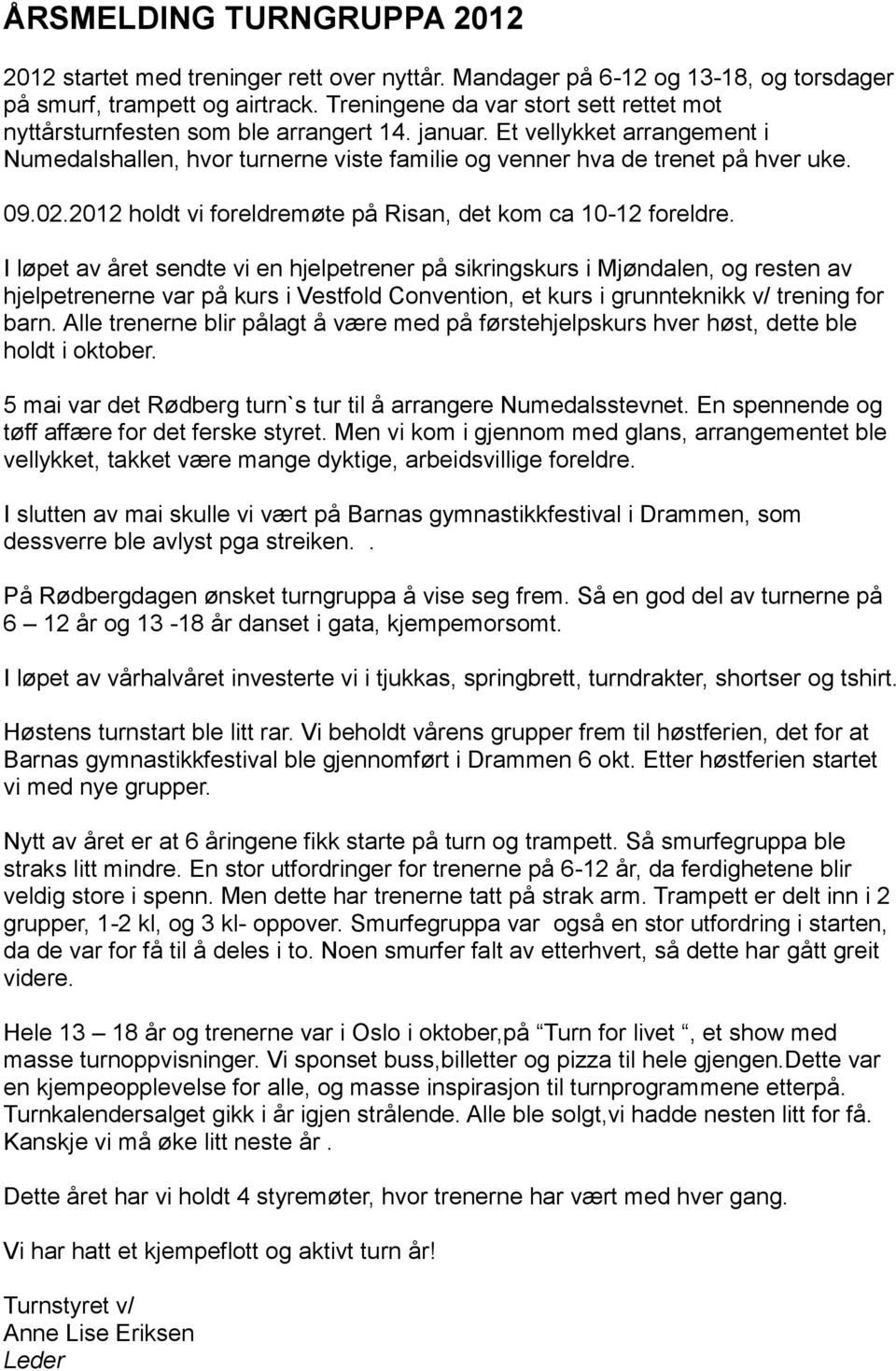 02.2012 holdt vi foreldremøte på Risan, det kom ca 10-12 foreldre.