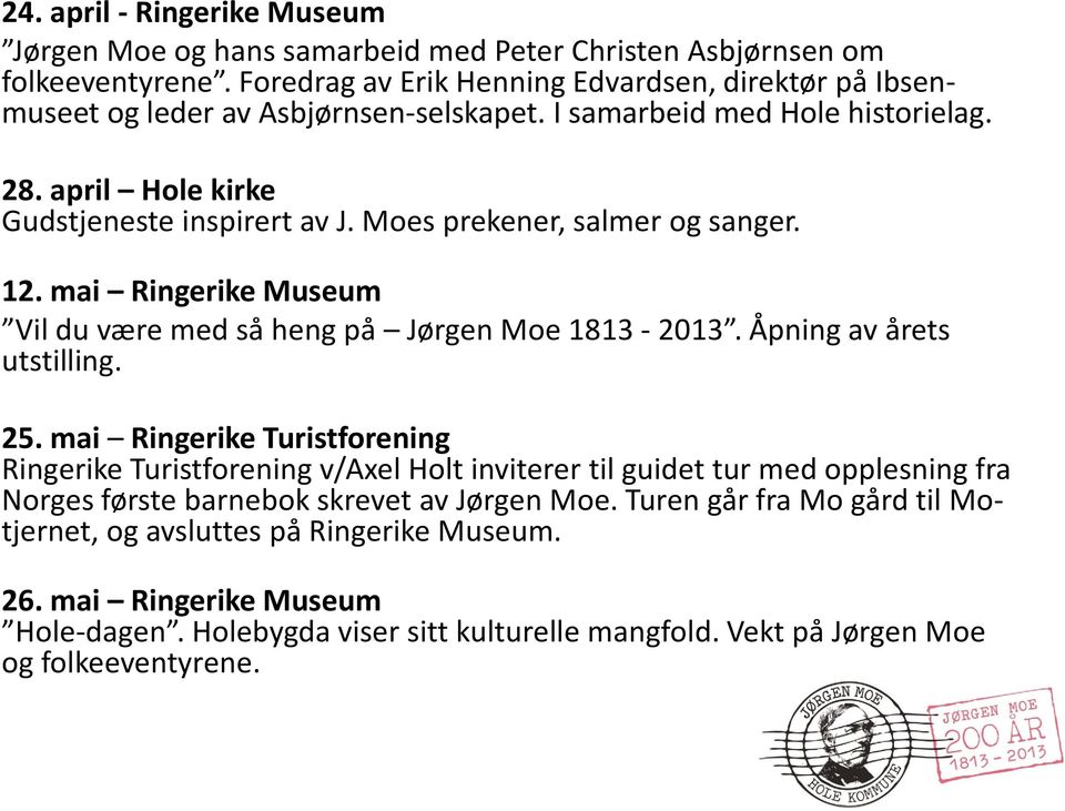 Moes prekener, salmer og sanger. 12. mai Ringerike Museum Vil du være med så heng på Jørgen Moe 1813-2013. Åpning av årets utstilling. 25.