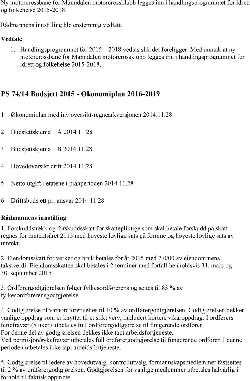 PS 74/14 Budsjett 2015 - Økonomiplan 2016-2019 1 Økonomiplan med inv.oversikt-regnearkversjonen 2014.11.28 2 Budsjettskjema 1 A 2014.11.28 3 Budsjettskjema 1 B 2014.11.28 4 Hovedoversikt drift 2014.