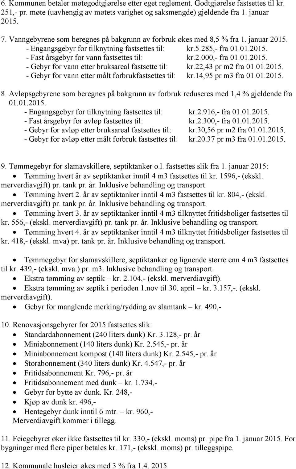 2.000,- fra 01.01.2015. - Gebyr for vann etter bruksareal fastsette til: kr.22,43 pr m2 fra 01.01.2015. - Gebyr for vann etter målt forbrukfastsettes til: kr.14,95 pr m3 fra 01.01.2015. 8.