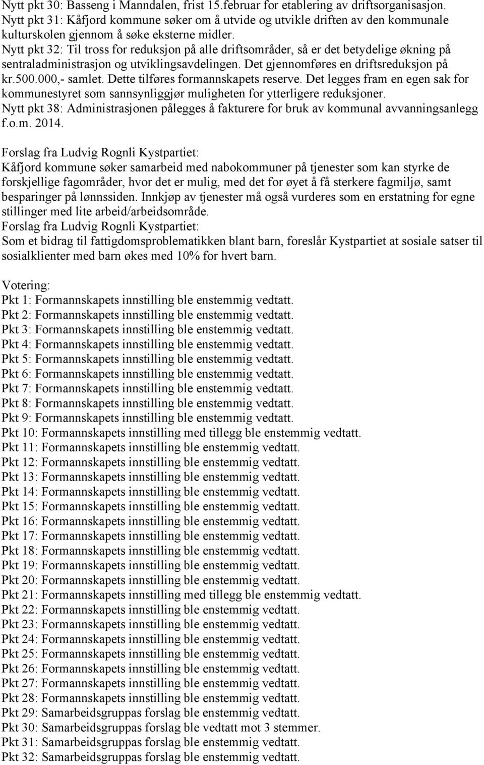 Nytt pkt 32: Til tross for reduksjon på alle driftsområder, så er det betydelige økning på sentraladministrasjon og utviklingsavdelingen. Det gjennomføres en driftsreduksjon på kr.500.000,- samlet.