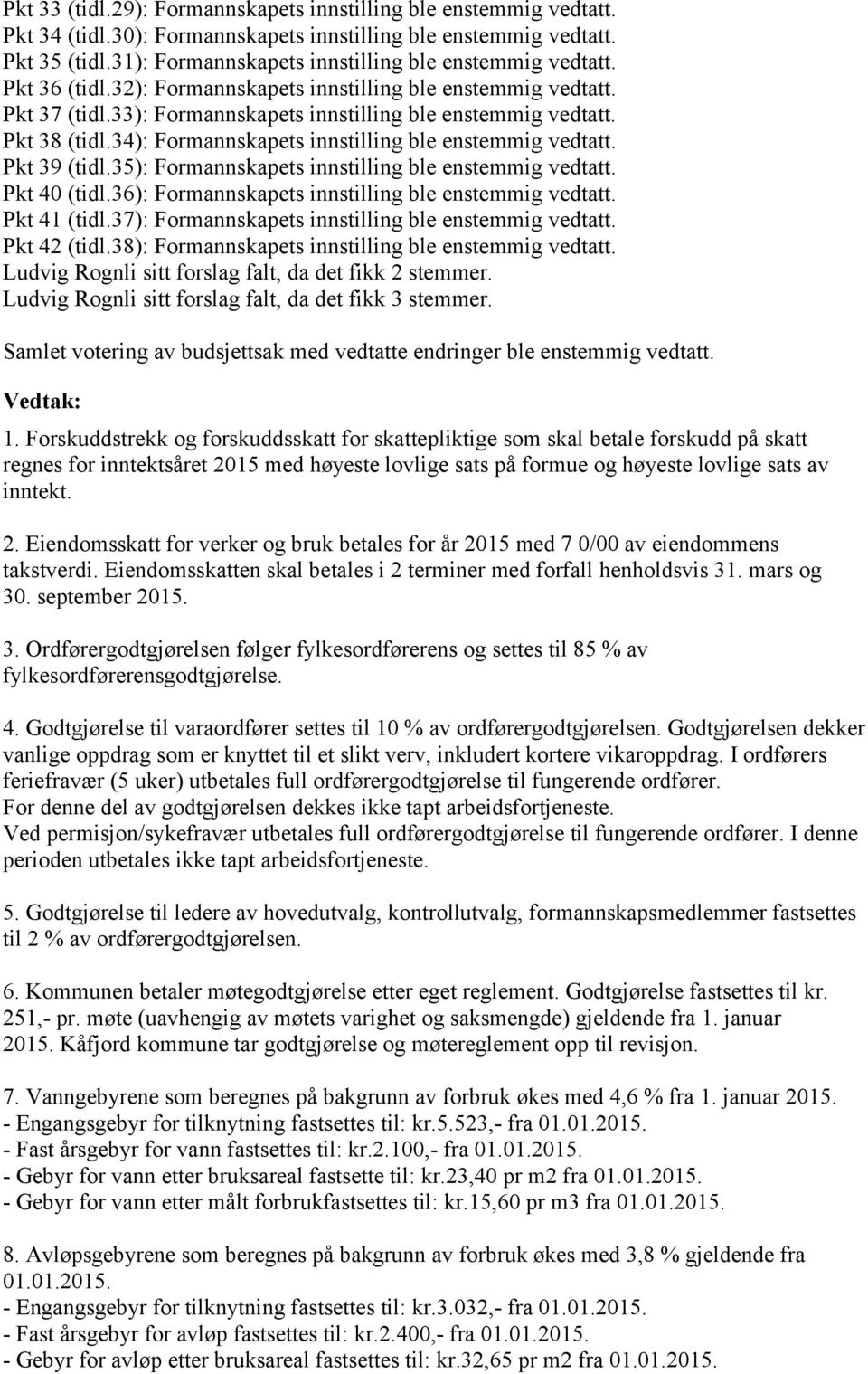 Pkt 38 (tidl.34): Formannskapets innstilling ble enstemmig vedtatt. Pkt 39 (tidl.35): Formannskapets innstilling ble enstemmig vedtatt. Pkt 40 (tidl.