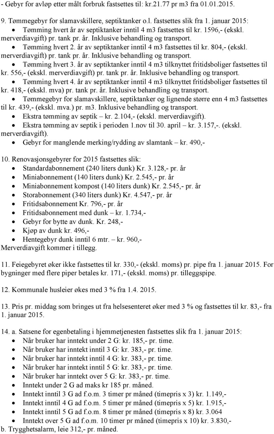 år av septiktanker inntil 4 m3 fastsettes til kr. 804,- (ekskl. merverdiavgift) pr. tank pr. år. Inklusive behandling og transport. Tømming hvert 3.