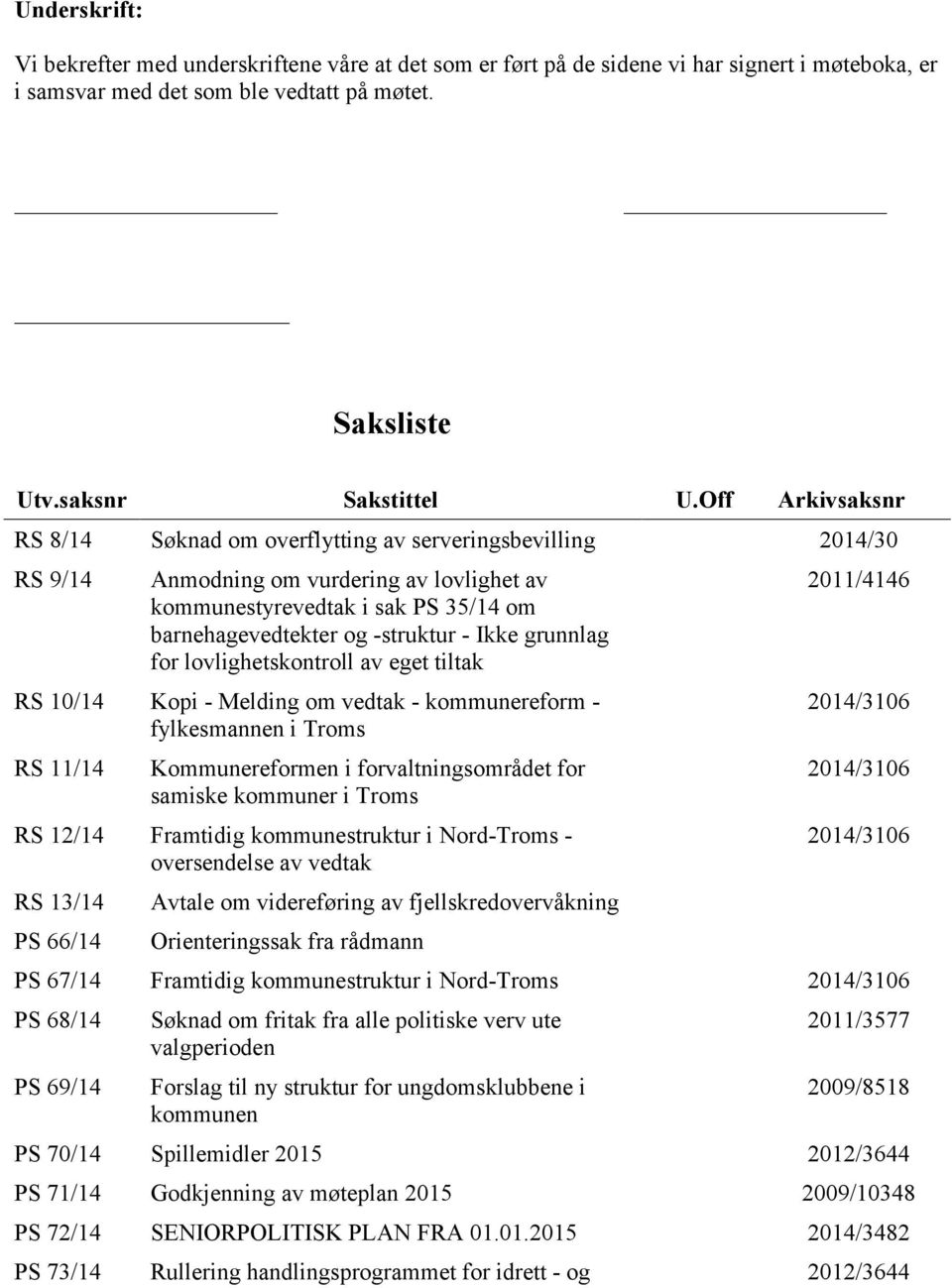 Ikke grunnlag for lovlighetskontroll av eget tiltak RS 10/14 Kopi - Melding om vedtak - kommunereform - fylkesmannen i Troms RS 11/14 Kommunereformen i forvaltningsområdet for samiske kommuner i