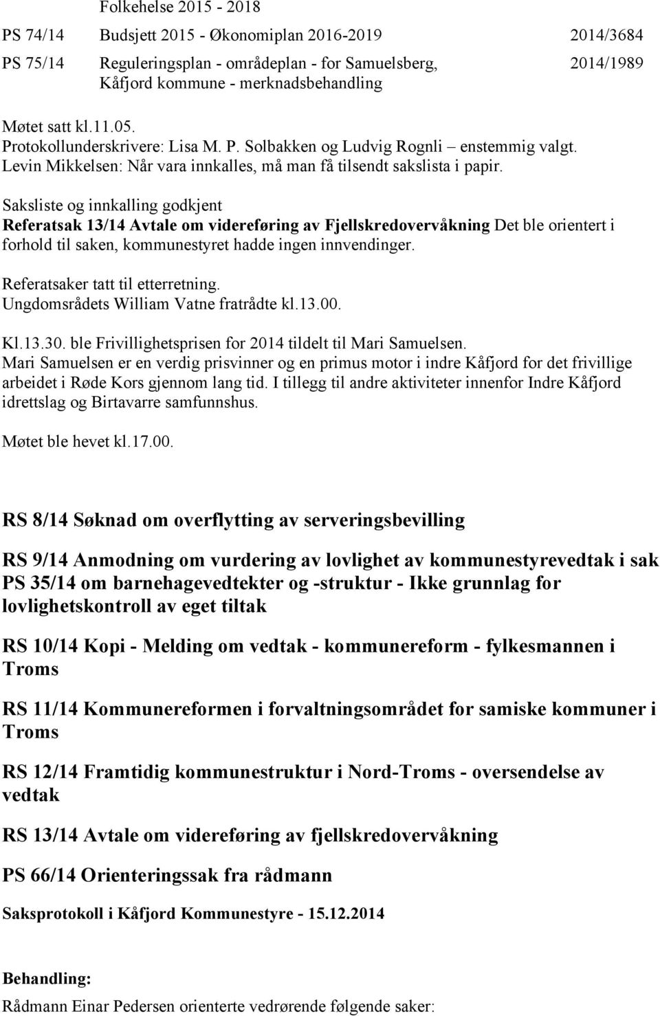 2014/1989 Saksliste og innkalling godkjent Referatsak 13/14 Avtale om videreføring av Fjellskredovervåkning Det ble orientert i forhold til saken, kommunestyret hadde ingen innvendinger.