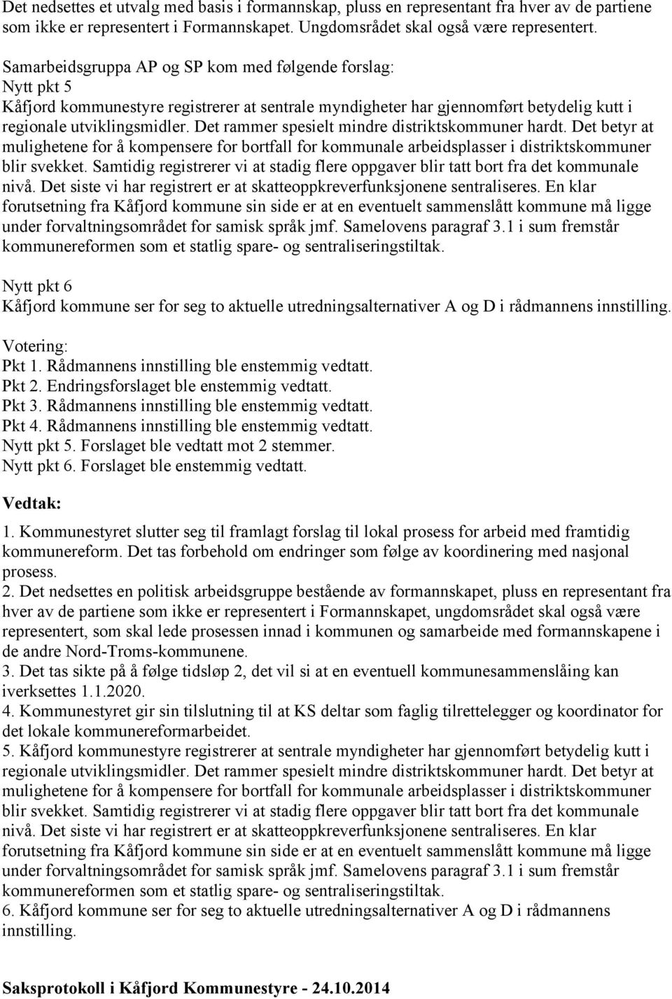 Det rammer spesielt mindre distriktskommuner hardt. Det betyr at mulighetene for å kompensere for bortfall for kommunale arbeidsplasser i distriktskommuner blir svekket.