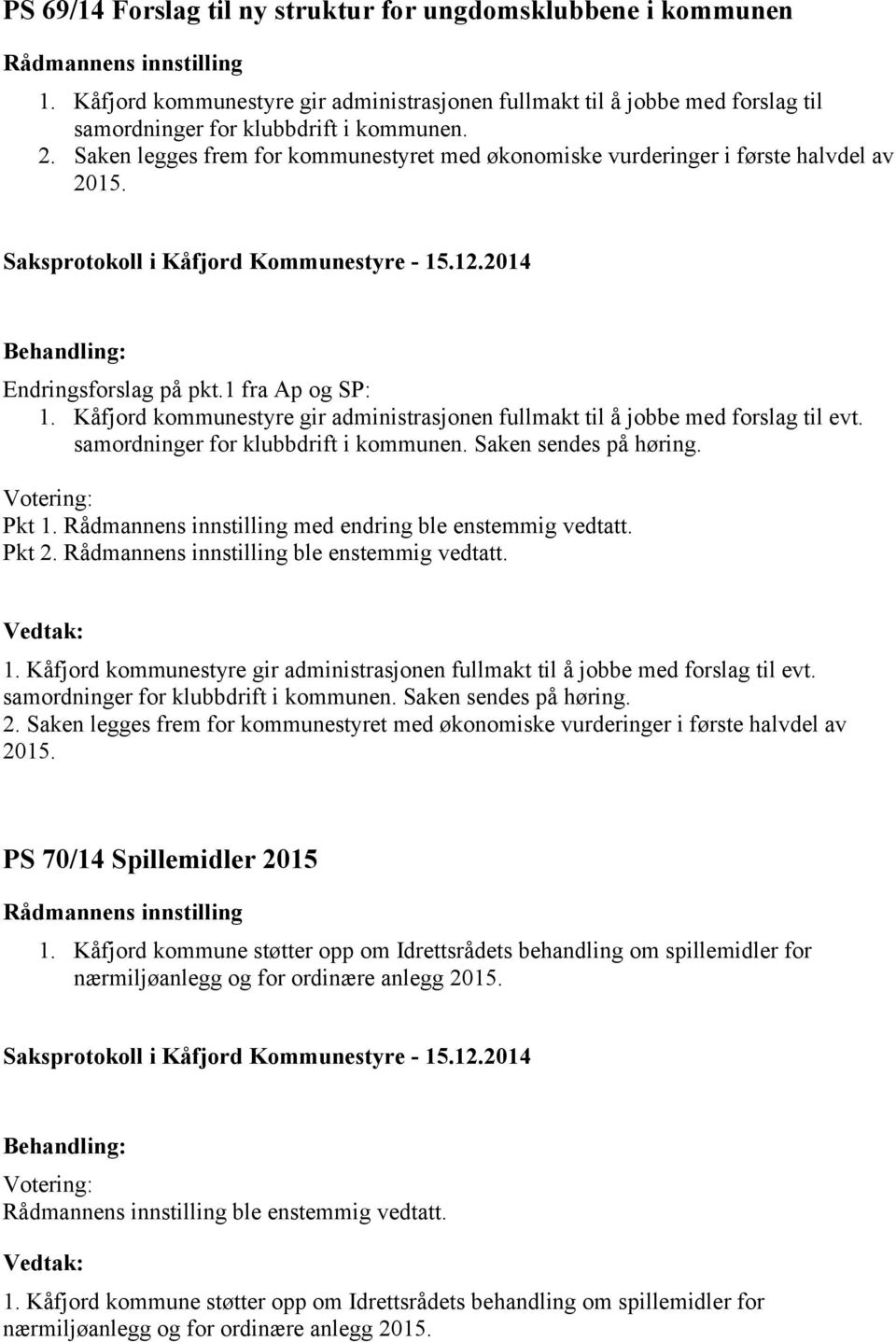 Saken legges frem for kommunestyret med økonomiske vurderinger i første halvdel av 2015. Saksprotokoll i Kåfjord Kommunestyre - 15.12.2014 Endringsforslag på pkt.1 fra Ap og SP: 1.
