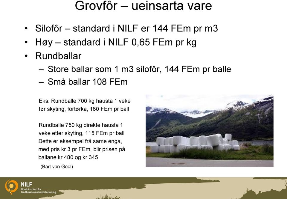 1 veke før skyting, fortørka, 160 FEm pr ball Rundballe 750 kg direkte hausta 1 veke etter skyting, 115 FEm