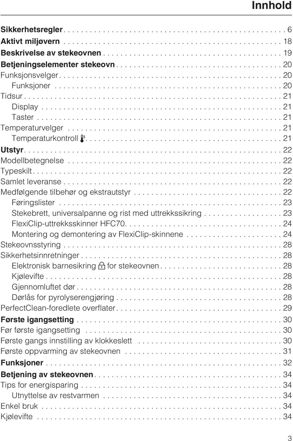 ..23 Stekebrett, universalpanne og rist med uttrekkssikring... 23 FlexiClip-uttrekksskinner HFC70....24 Montering og demontering av FlexiClip-skinnene...24 Stekeovnsstyring...28 Sikkerhetsinnretninger.