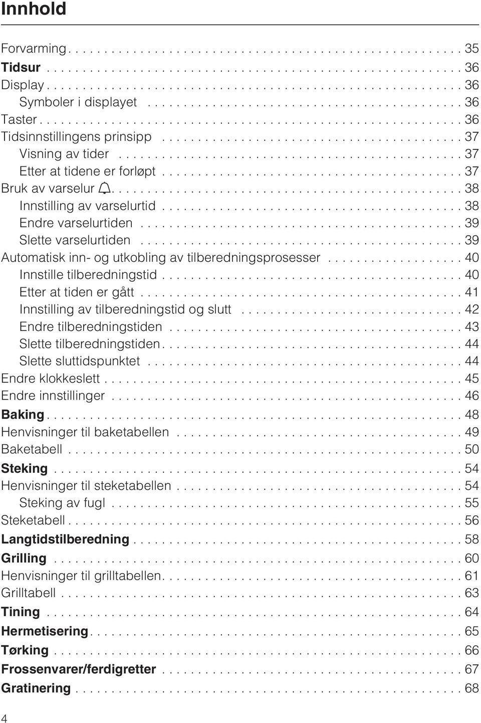 ..40 Etter at tiden er gått...41 Innstilling av tilberedningstid og slutt...42 Endre tilberedningstiden...43 Slette tilberedningstiden...44 Slette sluttidspunktet...44 Endre klokkeslett.