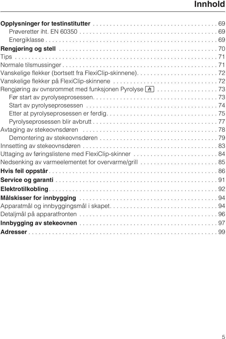 ...73 Start av pyrolyseprosessen...74 Etter at pyrolyseprosessen er ferdig....75 Pyrolyseprosessen blir avbrutt...77 Avtaging av stekeovnsdøren...78 Demontering av stekeovnsdøren.