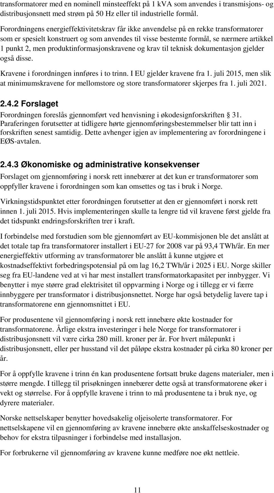 produktinformasjonskravene og krav til teknisk dokumentasjon gjelder også disse. Kravene i forordningen innføres i to trinn. I EU gjelder kravene fra 1.