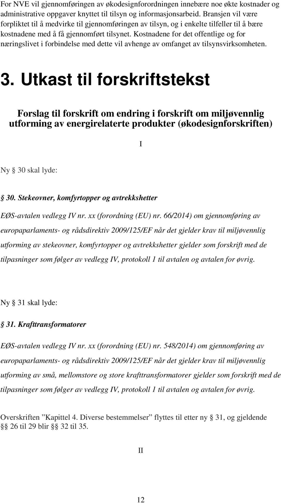 Kostnadene for det offentlige og for næringslivet i forbindelse med dette vil avhenge av omfanget av tilsynsvirksomheten. 3.