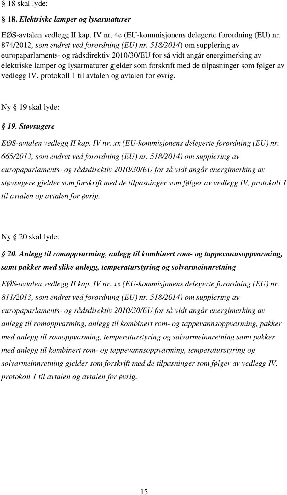 Støvsugere EØS-avtalen vedlegg II kap. IV nr. xx (EU-kommisjonens delegerte forordning (EU) nr. 665/2013, som endret ved forordning (EU) nr.