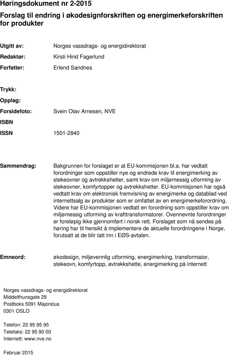 EU-kommisjonen har også vedtatt krav om elektronisk fremvisning av energimerke og datablad ved internettsalg av produkter som er omfattet av en energimerkeforordning.