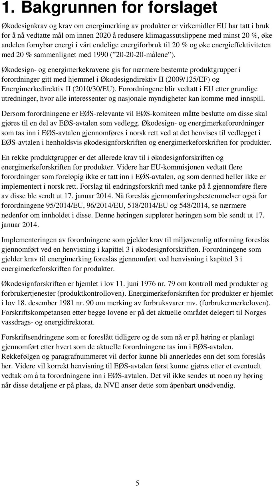 Økodesign- og energimerkekravene gis for nærmere bestemte produktgrupper i forordninger gitt med hjemmel i Økodesigndirektiv II (2009/125/EF) og Energimerkedirektiv II (2010/30/EU).