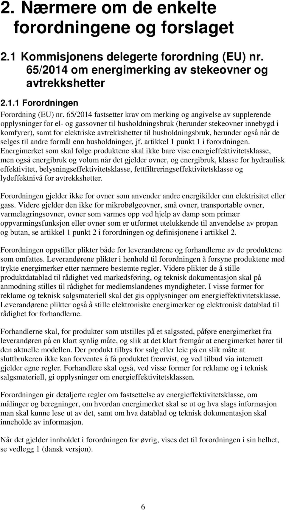 husholdningsbruk, herunder også når de selges til andre formål enn husholdninger, jf. artikkel 1 punkt 1 i forordningen.