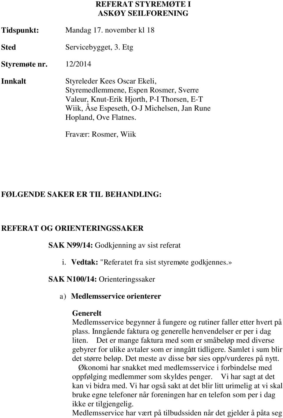 Fravær: Rosmer, Wiik FØLGENDE SAKER ER TIL BEHANDLING: REFERAT OG ORIENTERINGSSAKER SAK N99/14: Godkjenning av sist referat i. Vedtak: "Referatet fra sist styremøte godkjennes.