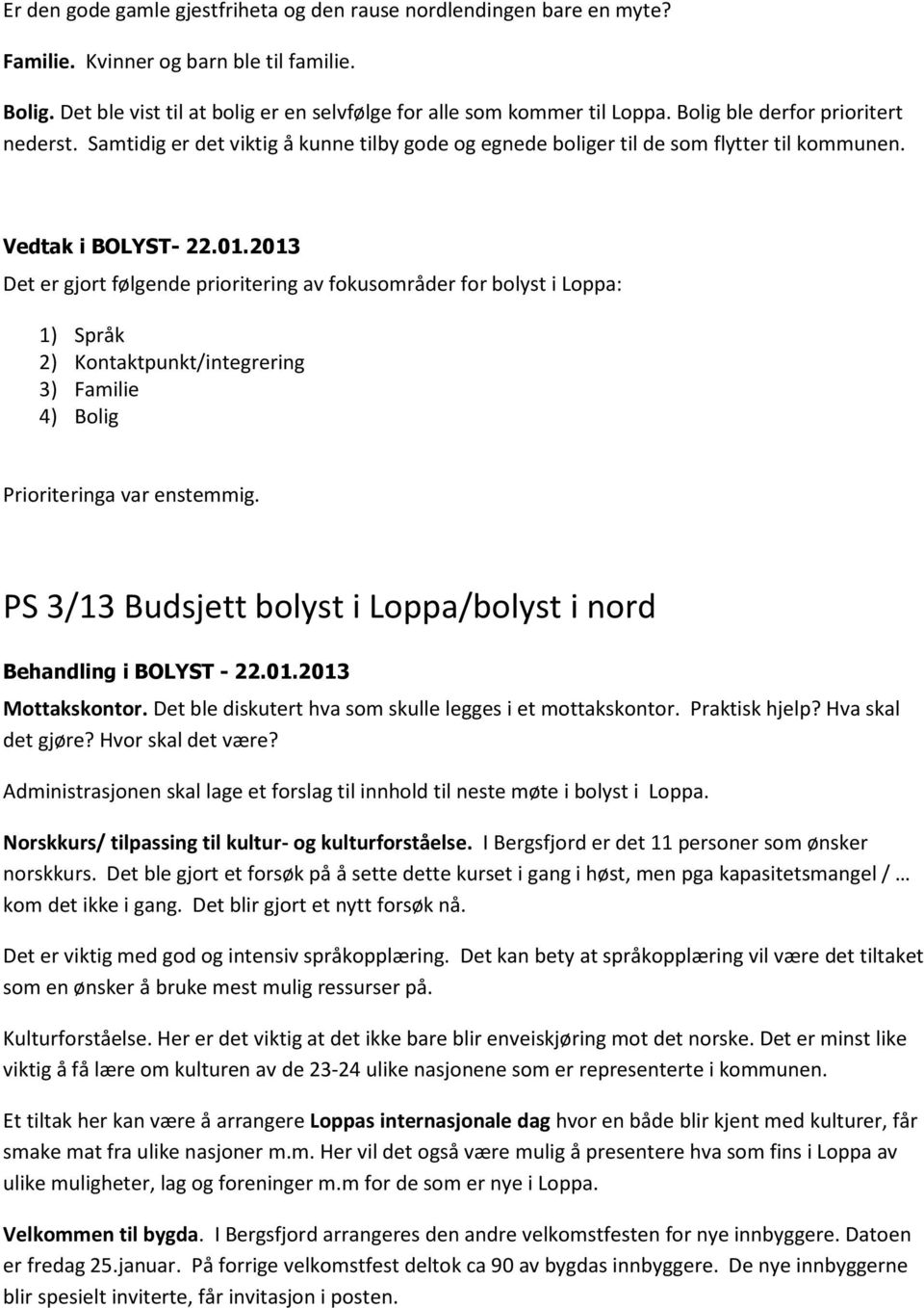 Det er gjort følgende prioritering av fokusområder for bolyst i Loppa: 1) Språk 2) Kontaktpunkt/integrering 3) Familie 4) Bolig Prioriteringa var enstemmig.