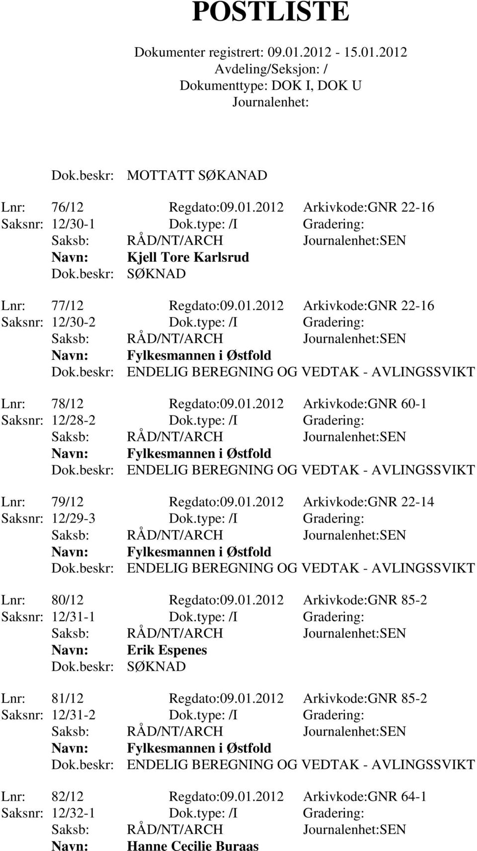 type: /I Gradering: Lnr: 80/12 Regdato:09.01.2012 Arkivkode:GNR 85-2 Saksnr: 12/31-1 Dok.type: /I Gradering: Erik Espenes Lnr: 81/12 Regdato:09.01.2012 Arkivkode:GNR 85-2 Saksnr: 12/31-2 Dok.