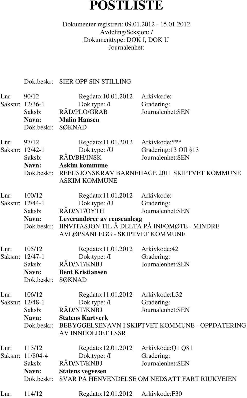 type: /U Gradering: Saksb: RÅD/NT/OYTH SEN Leverandører av renseanlegg Dok.beskr: IINVITASJON TIL Å DELTA PÅ INFOMØTE - MINDRE AVLØPSANLEGG - SKIPTVET KOMMUNE Lnr: 105/12 Regdato:11.01.