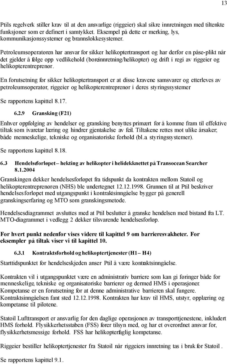 Petroleumsoperatøren har ansvar for sikker helikoptertransport og har derfor en påse-plikt når det gjelder å følge opp vedlikehold (boreinnretning/helikopter) og drift i regi av riggeier og