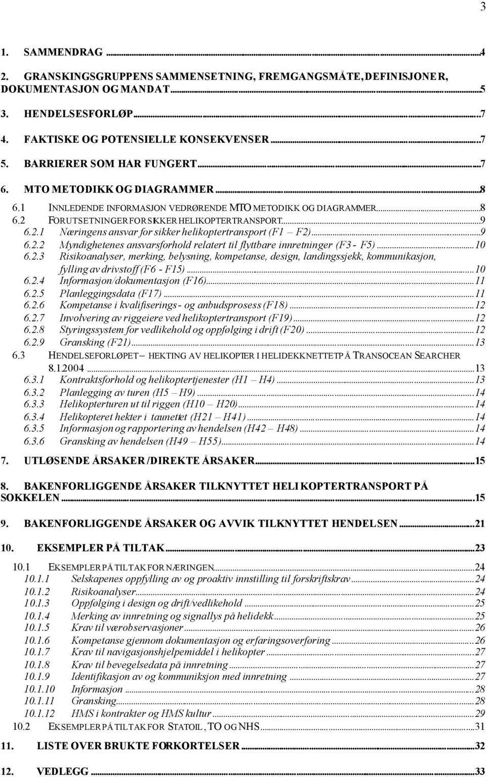 ..9 6.2.2 Myndighetenes ansvarsforhold relatert til flyttbare innretninger (F3 - F5)...10 6.2.3 Risikoanalyser, merking, belysning, kompetanse, design, landingssjekk, kommunikasjon, fylling av drivstoff (F6 - F15).